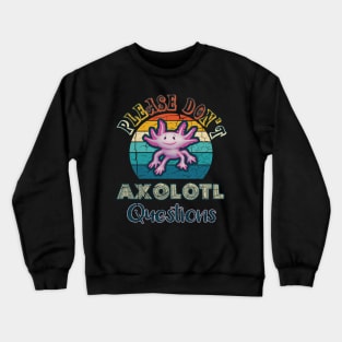 Please Don't Axolotl Questions Crewneck Sweatshirt